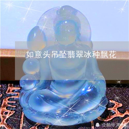 如意头吊坠翡翠冰种飘花/2023062772815