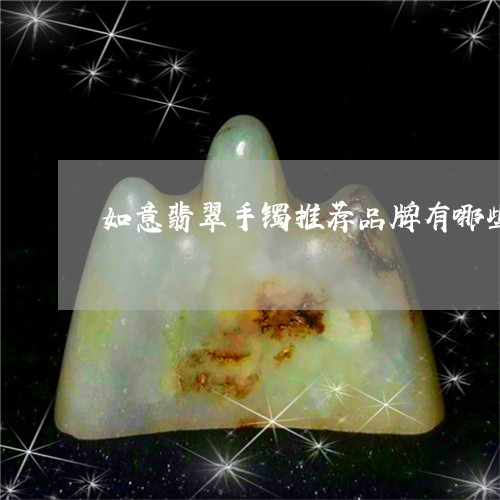 如意翡翠手镯推荐品牌有哪些/2023063060613
