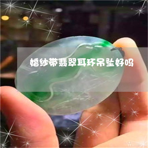 婚纱带翡翠耳环吊坠好吗/2023062728240