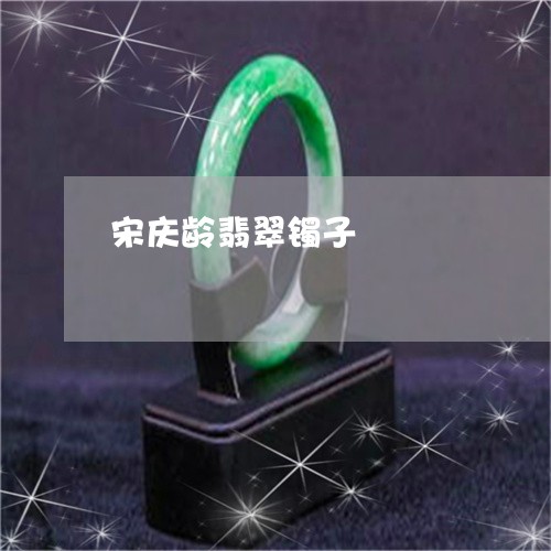 宋庆龄翡翠镯子/2023040330483