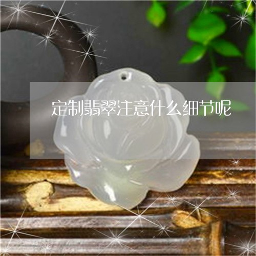 定制翡翠注意什么细节呢/2023061913820