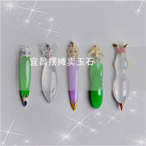 宜昌摆摊卖玉石/2023040375030