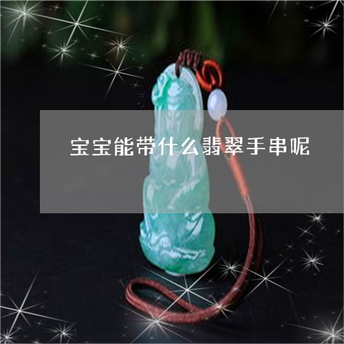 宝宝能带什么翡翠手串呢/2023061836461