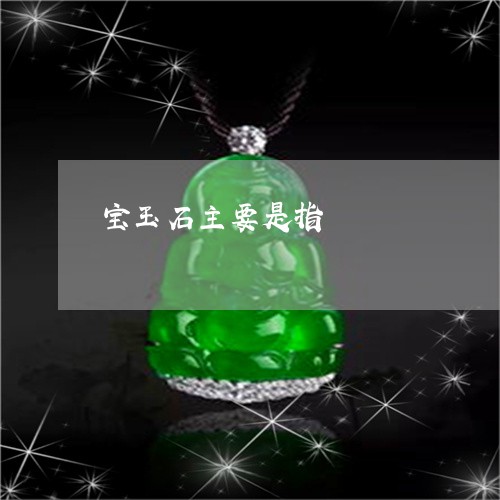 宝玉石主要是指/2023040359715