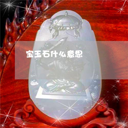 宝玉石什么意思/2023040308068