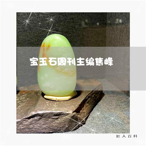 宝玉石周刊主编焦峰/2023042105047