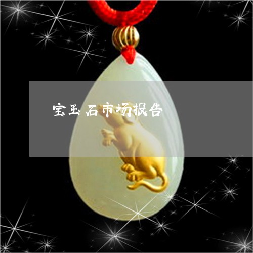 宝玉石市场报告/2023040362936 宝玉石市场报告/2023040362936