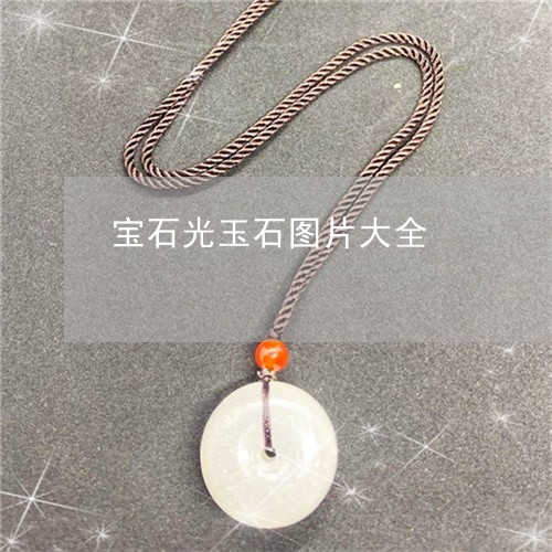 宝石光玉石图片大全/2023042106838 宝石光玉石图片大全/2023042106838