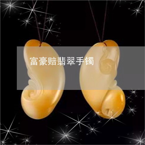 富豪赔翡翠手镯/2023040361360