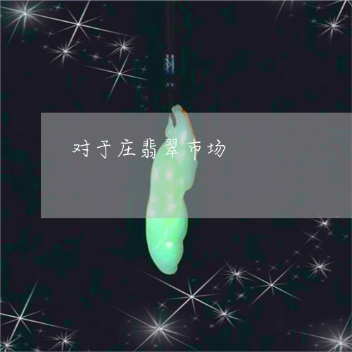 对于庄翡翠市场/2023040351624