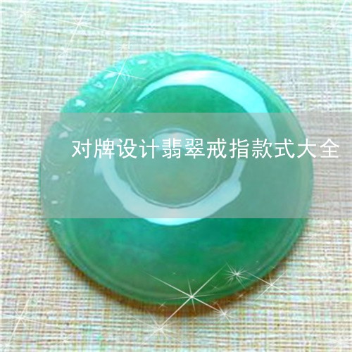 对牌设计翡翠戒指款式大全/2023062993726 对牌设计翡翠戒指款式大全/2023062993726