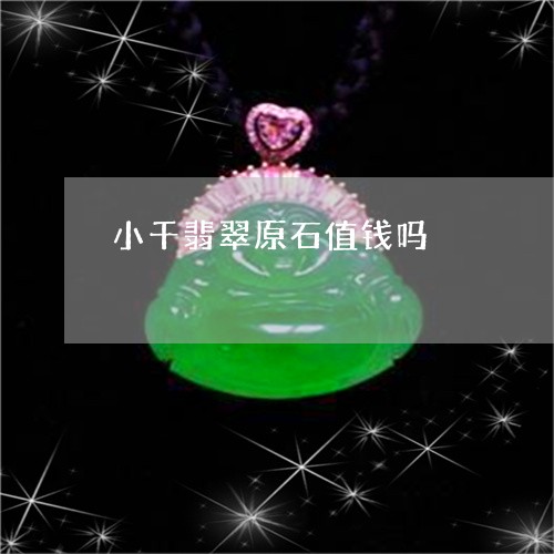 小千翡翠原石值钱吗/2023042151518 小千翡翠原石值钱吗/2023042151518