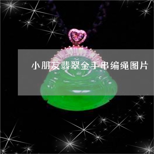 小朋友翡翠金手串编绳图片/2023071105048