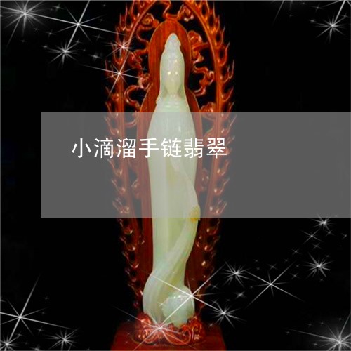 小滴溜手链翡翠/2023040378471 小滴溜手链翡翠/2023040378471