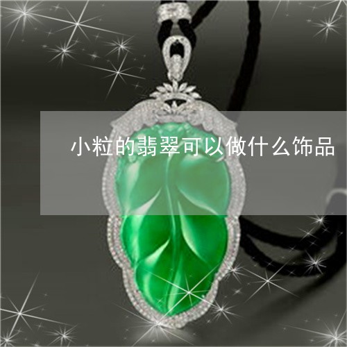 小粒的翡翠可以做什么饰品/2023071104816