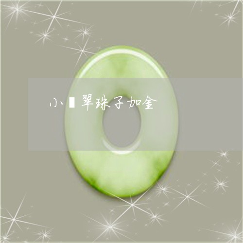 小翡翠珠子加金/2023040353615 小翡翠珠子加金/2023040353615