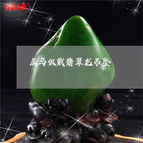 属马佩戴翡翠龙吊坠/2023042083603