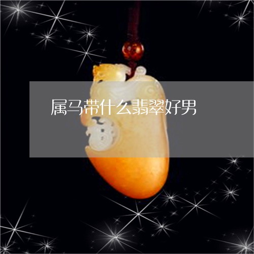 属马带什么翡翠好男/2023042077150