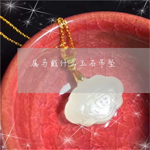 属马戴什么玉石吊坠/2023042001473