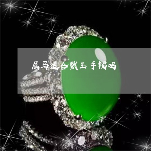 属马适合戴玉手镯吗/2023042084737 属马适合戴玉手镯吗/2023042084737