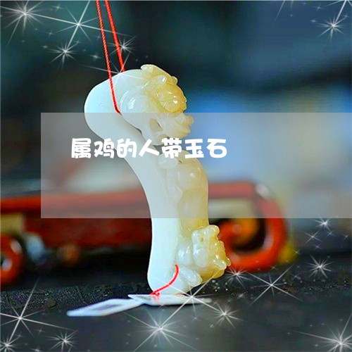 属鸡的人带玉石/2023040262605 属鸡的人带玉石/2023040262605