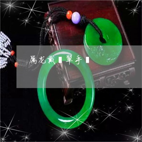 属龙戴翡翠手镯/2023040293927 属龙戴翡翠手镯/2023040293927