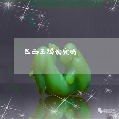 巴西玉镯便宜吗/2023040382728
