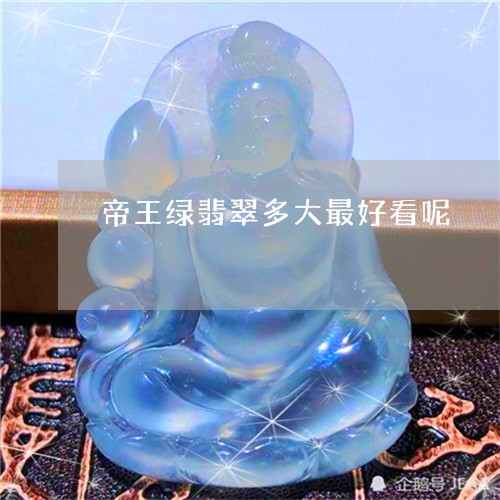 帝王绿翡翠多大最好看呢/2023062732806