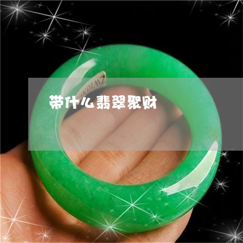 带什么翡翠聚财/2023040340505 带什么翡翠聚财/2023040340505