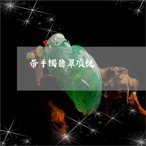 带手镯翡翠项链/2023040341605 带手镯翡翠项链/2023040341605