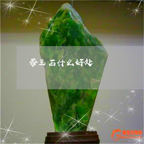 带玉石什么好处/2023040319583 带玉石什么好处/2023040319583