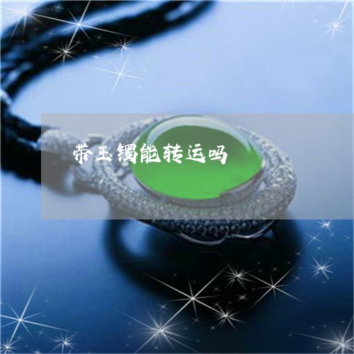 带玉镯能转运吗/2023040351615