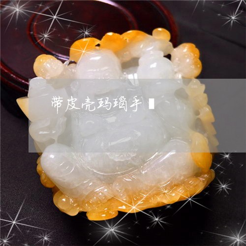 带皮壳玛瑙手镯/2023040355927 带皮壳玛瑙手镯/2023040355927
