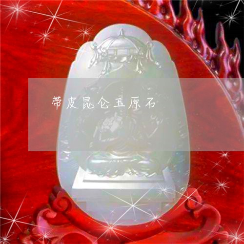 带皮昆仑玉原石/2023040341382 带皮昆仑玉原石/2023040341382