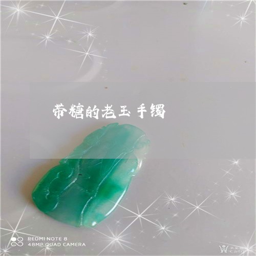 带糖的老玉手镯/2023040381513 带糖的老玉手镯/2023040381513