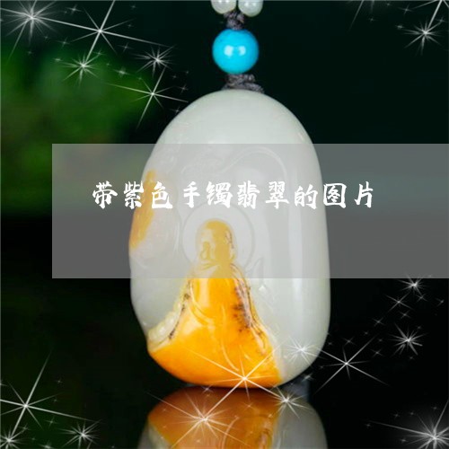 带紫色手镯翡翠的图片/2023061748260