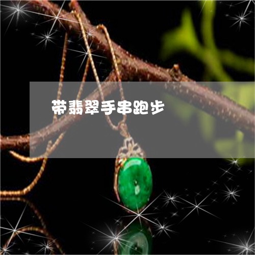 带翡翠手串跑步/2023040300483 带翡翠手串跑步/2023040300483