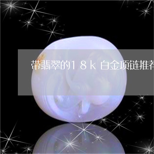 带翡翠的18k白金项链推荐/2023071125158