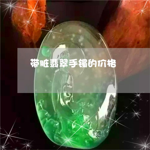 带脏翡翠手镯的价格/2023042158291