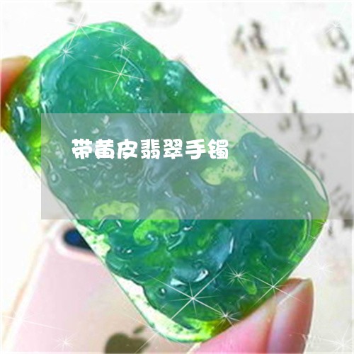 带黄皮翡翠手镯/2023040353704 带黄皮翡翠手镯/2023040353704