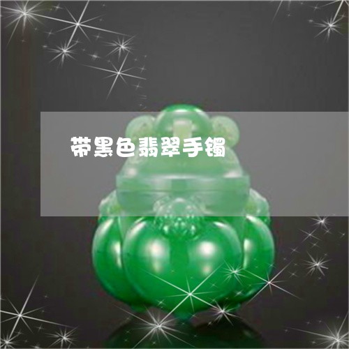 带黑色翡翠手镯/2023040343615