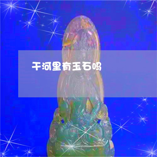 干河里有玉石吗/2023040327069 干河里有玉石吗/2023040327069
