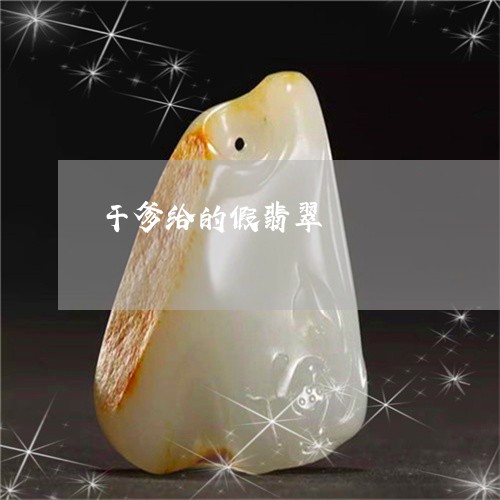 干爹给的假翡翠/2023040328461 干爹给的假翡翠/2023040328461