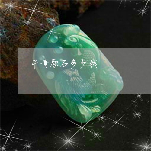 干青原石多少钱/2023040377080 干青原石多少钱/2023040377080