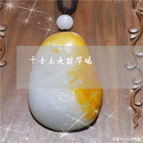干青玉是翡翠吗/2023040374604