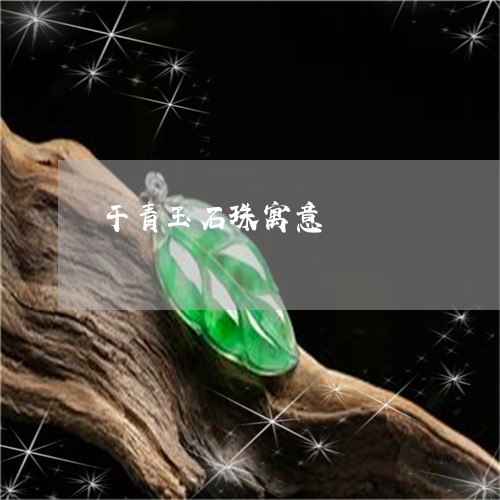 干青玉石珠寓意/2023040395936 干青玉石珠寓意/2023040395936