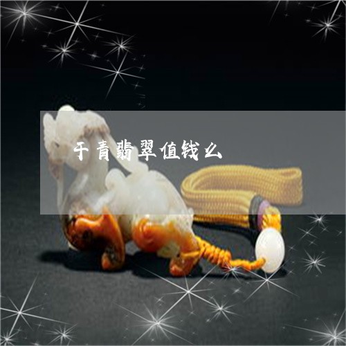 干青翡翠值钱么/2023040389592 干青翡翠值钱么/2023040389592