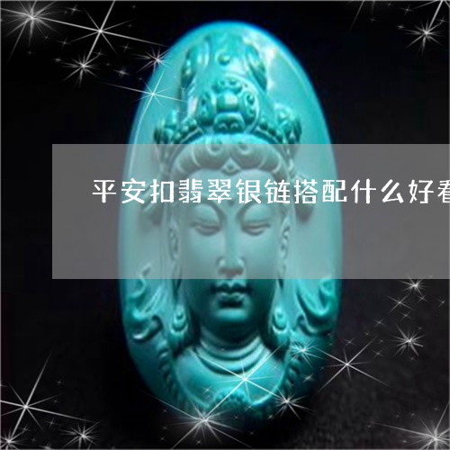 平安扣翡翠银链搭配什么好看/2023071294028