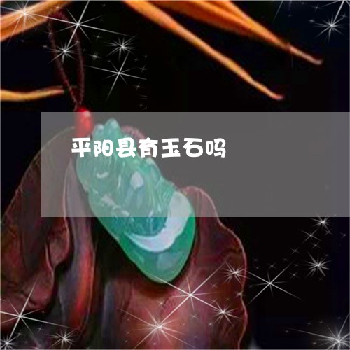 平阳县有玉石吗/2023040317149
