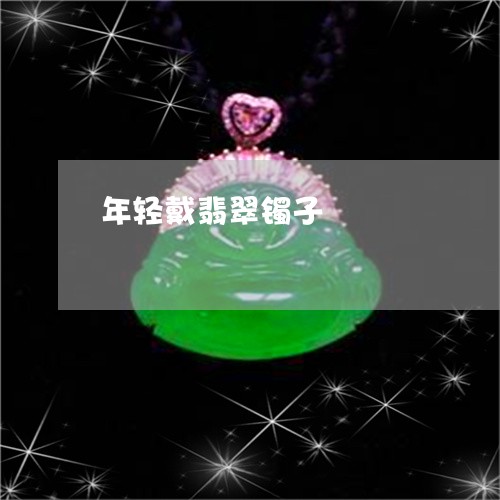年轻戴翡翠镯子/2023040327683